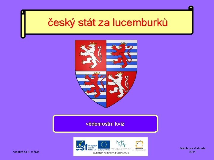 český stát za lucemburků vědomostní kvíz Vlastivěda 4. ročník Mikulková Gabriela 2011 
