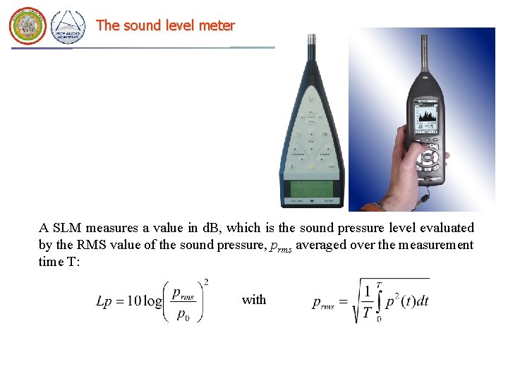 The sound level meter A SLM measures a value in d. B, which is The sound level meter A SLM measures a value in d. B, which is