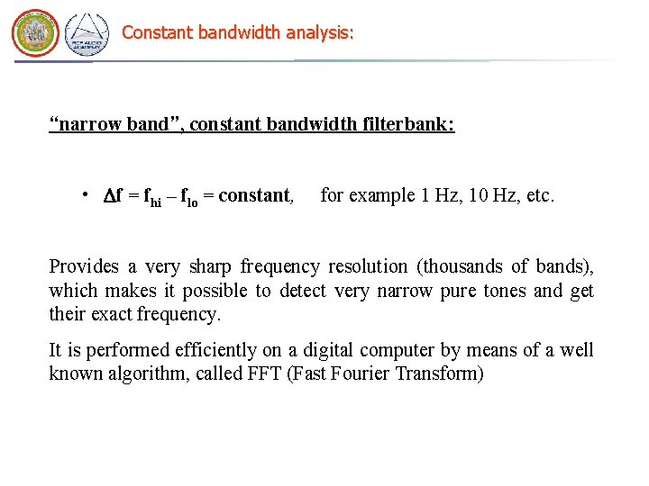 Constant bandwidth analysis: “narrow band”, constant bandwidth filterbank: • f = fhi – flo Constant bandwidth analysis: “narrow band”, constant bandwidth filterbank: • f = fhi – flo