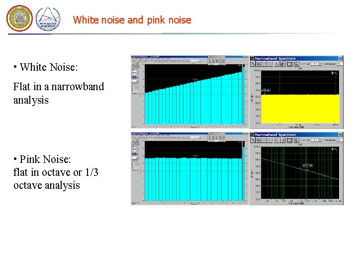 White noise and pink noise • White Noise: Flat in a narrowband analysis • White noise and pink noise • White Noise: Flat in a narrowband analysis •