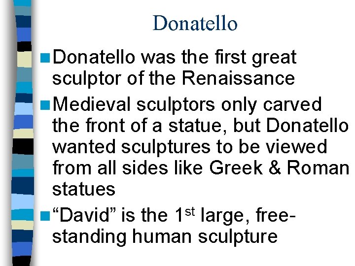 Donatello n Donatello was the first great sculptor of the Renaissance n Medieval sculptors
