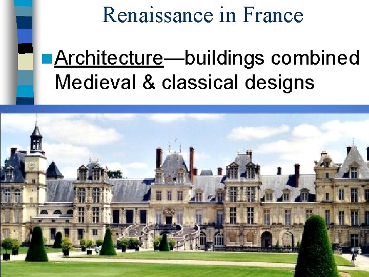 Renaissance in France n Architecture—buildings combined Medieval & classical designs 