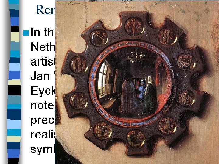 Renaissance in the Netherlands n In the Netherlands, artists like Jan Van Eyck, were