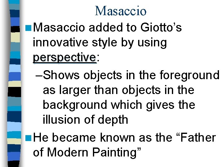 Masaccio n Masaccio added to Giotto’s innovative style by using perspective: perspective –Shows objects
