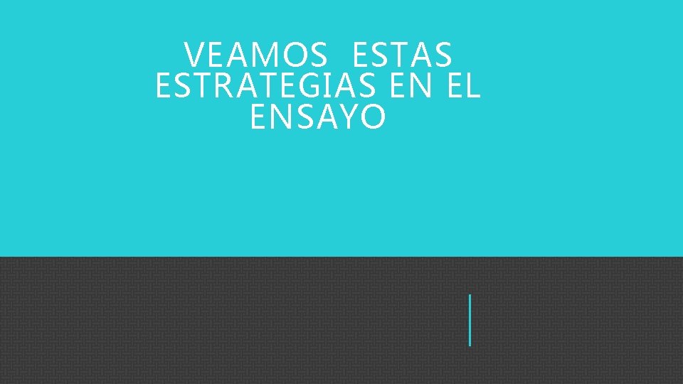 VEAMOS ESTAS ESTRATEGIAS EN EL ENSAYO 