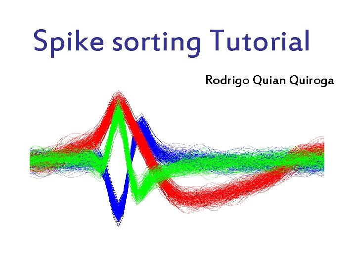 Spike sorting Tutorial Rodrigo Quian Quiroga 