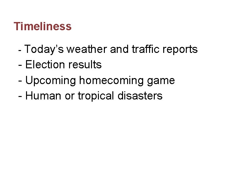Timeliness - Today’s weather and traffic reports - Election results - Upcoming homecoming game