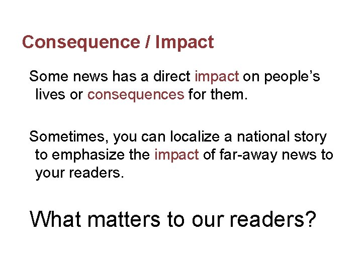 Consequence / Impact Some news has a direct impact on people’s lives or consequences