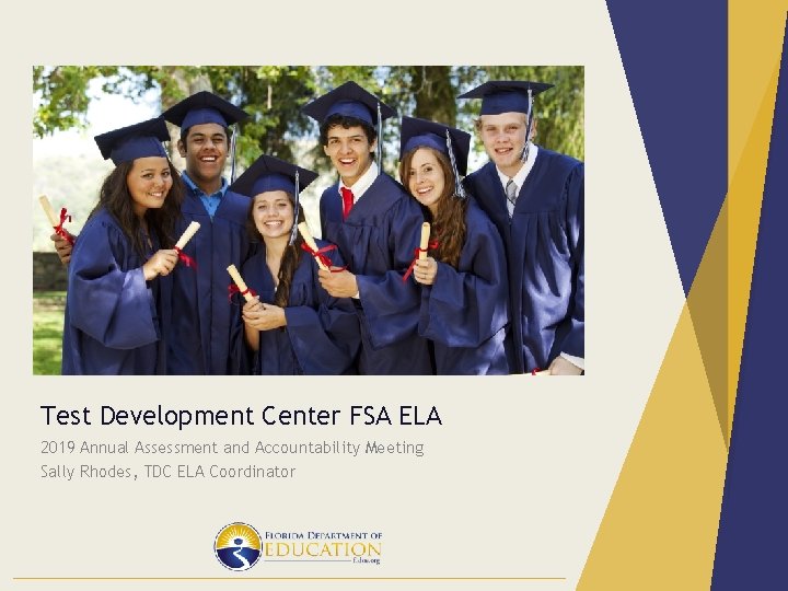 Test Development Center FSA ELA 2019 Annual Assessment and Accountability Meeting Sally Rhodes, TDC Test Development Center FSA ELA 2019 Annual Assessment and Accountability Meeting Sally Rhodes, TDC