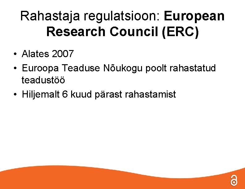 Rahastaja regulatsioon: European Research Council (ERC) • Alates 2007 • Euroopa Teaduse Nõukogu poolt