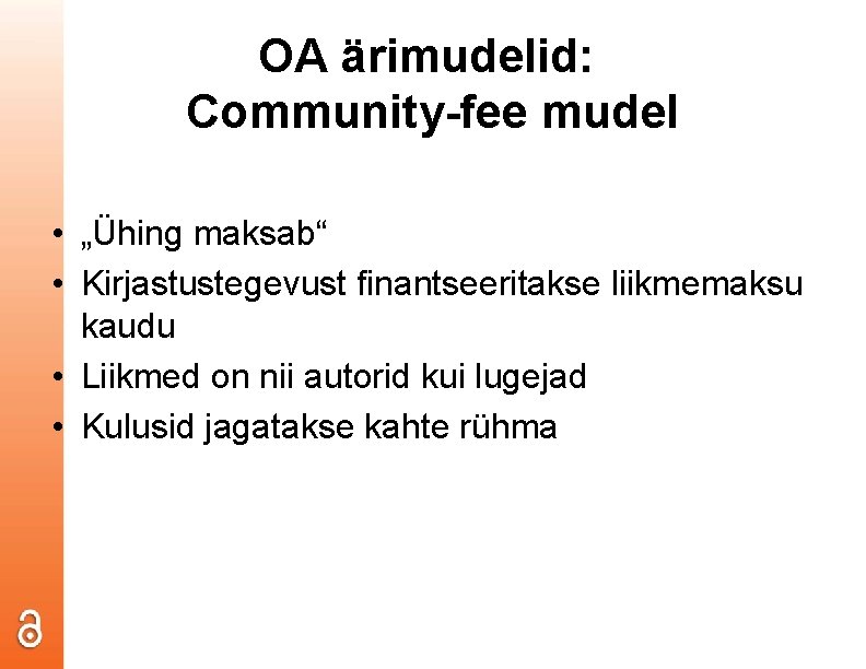 OA ärimudelid: Community-fee mudel • „Ühing maksab“ • Kirjastustegevust finantseeritakse liikmemaksu kaudu • Liikmed