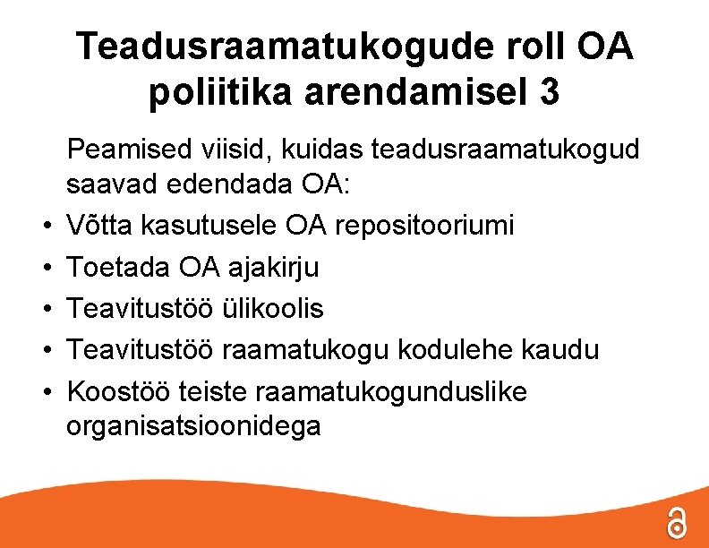 Teadusraamatukogude roll OA poliitika arendamisel 3 • • • Peamised viisid, kuidas teadusraamatukogud saavad