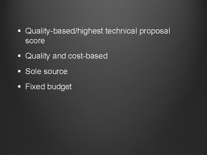 § Quality-based/highest technical proposal score § Quality and cost-based § Sole source § Fixed