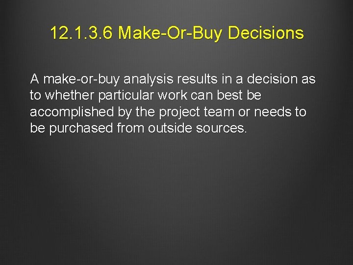 12. 1. 3. 6 Make-Or-Buy Decisions A make-or-buy analysis results in a decision as