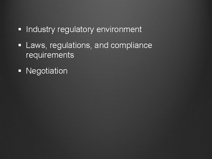 § Industry regulatory environment § Laws, regulations, and compliance requirements § Negotiation 