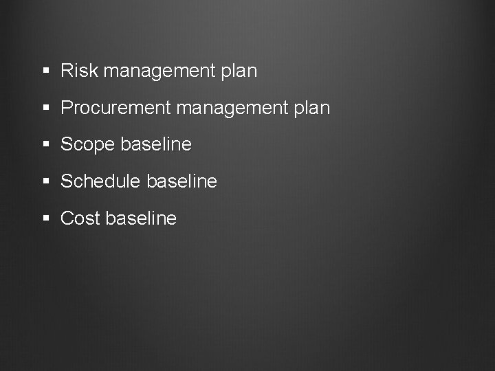 § Risk management plan § Procurement management plan § Scope baseline § Schedule baseline