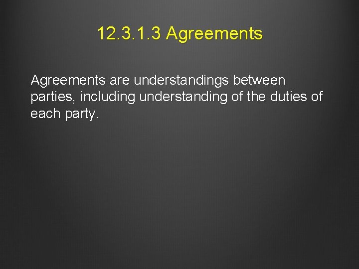 12. 3. 1. 3 Agreements are understandings between parties, including understanding of the duties