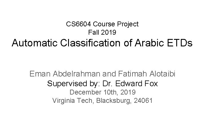 CS 6604 Course Project Fall 2019 Automatic Classification of Arabic ETDs Eman Abdelrahman and