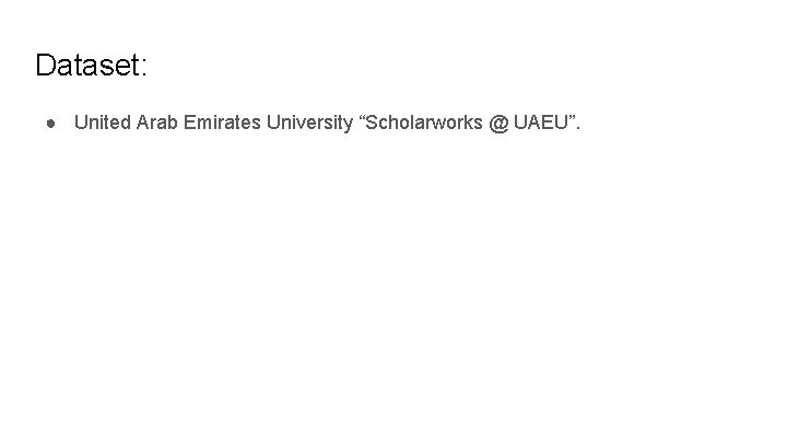 Dataset: ● United Arab Emirates University “Scholarworks @ UAEU”. 