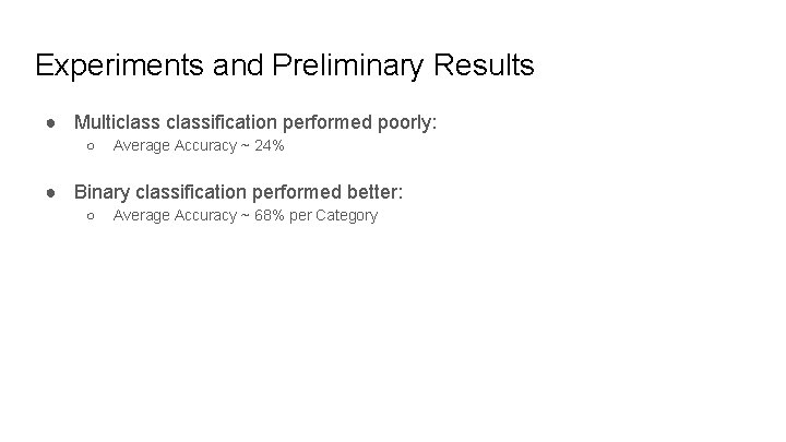 Experiments and Preliminary Results ● Multiclassification performed poorly: ○ Average Accuracy ~ 24% ●