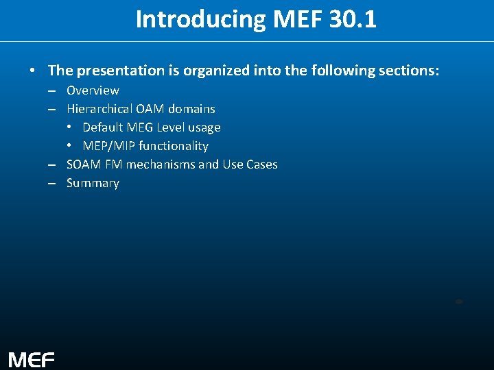 Introducing MEF 30. 1 • The presentation is organized into the following sections: –