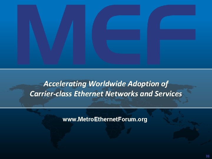 Accelerating Worldwide Adoption of Carrier-class Ethernet Networks and Services www. Metro. Ethernet. Forum. org