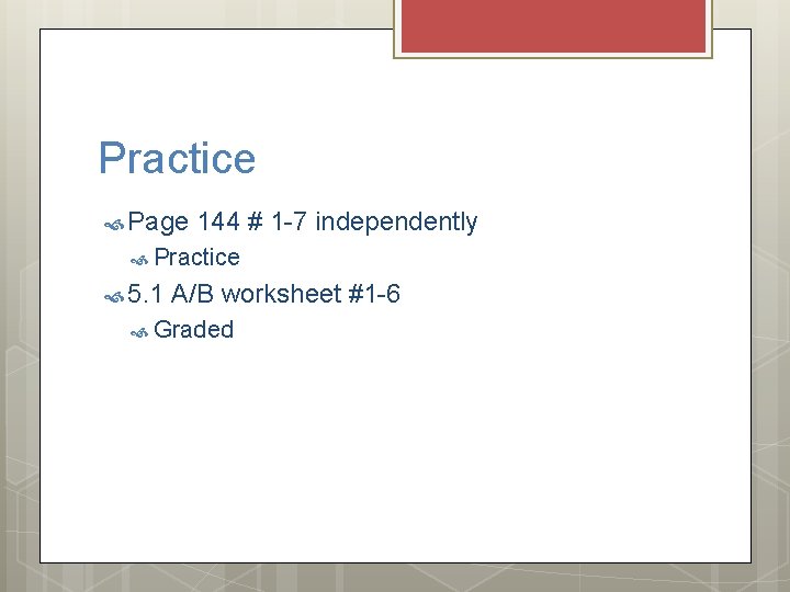 Practice Page 144 # 1 -7 independently Practice 5. 1 A/B worksheet #1 -6