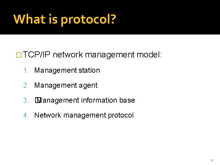 What is protocol? � TCP/IP network management model: 1. Management station 2. Management agent