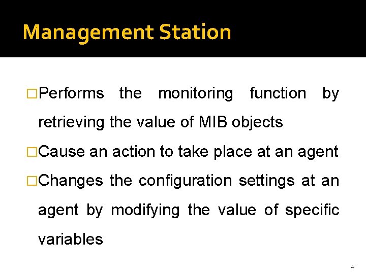 Management Station �Performs the monitoring function by retrieving the value of MIB objects �Cause