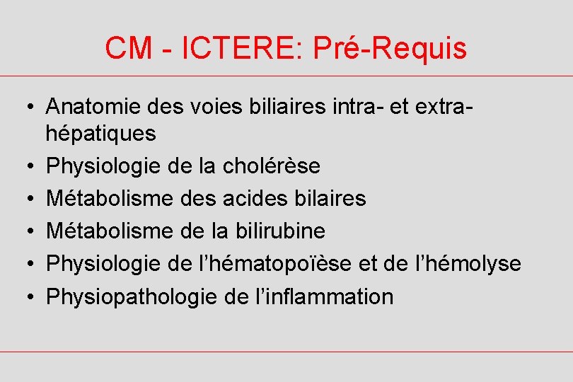 CM - ICTERE: Pré-Requis • Anatomie des voies biliaires intra- et extrahépatiques • Physiologie