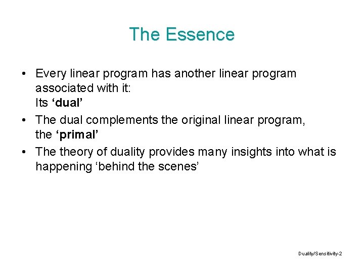 The Essence • Every linear program has another linear program associated with it: Its