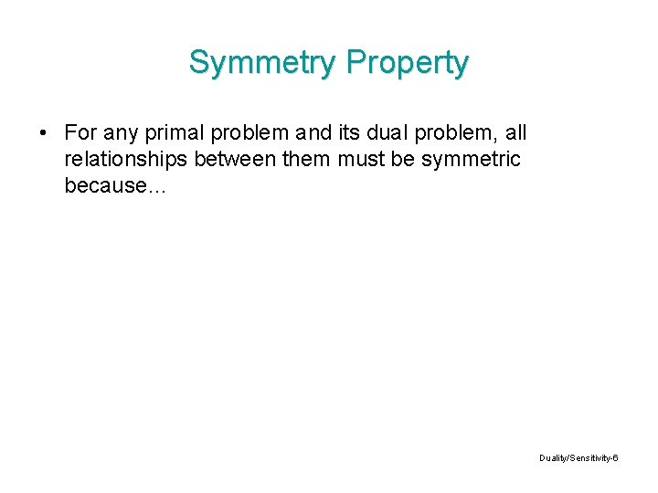 Symmetry Property • For any primal problem and its dual problem, all relationships between