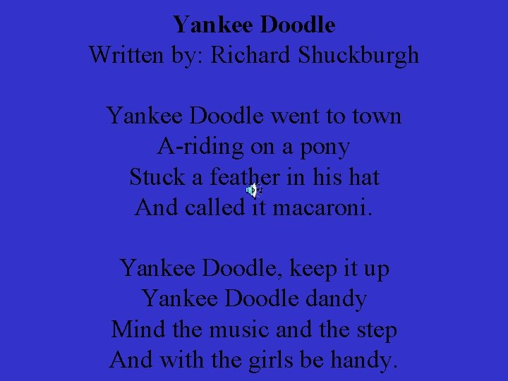 Yankee Doodle Written by: Richard Shuckburgh Yankee Doodle went to town A-riding on a