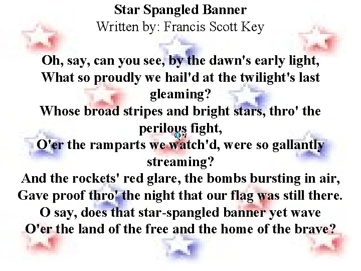 Star Spangled Banner Written by: Francis Scott Key Oh, say, can you see, by
