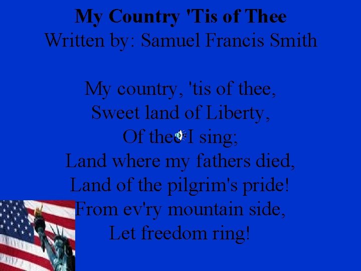 My Country 'Tis of Thee Written by: Samuel Francis Smith My country, 'tis of