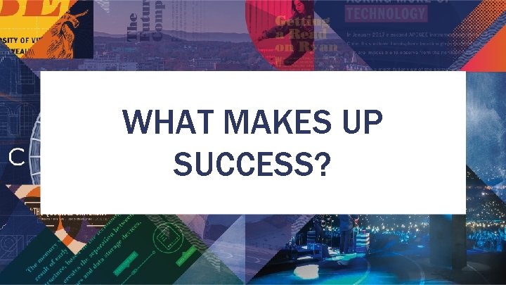 WHAT MAKES UP SUCCESS? 