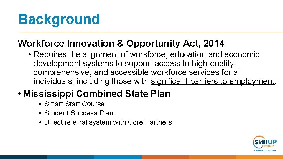 Background Workforce Innovation & Opportunity Act, 2014 • Requires the alignment of workforce, education