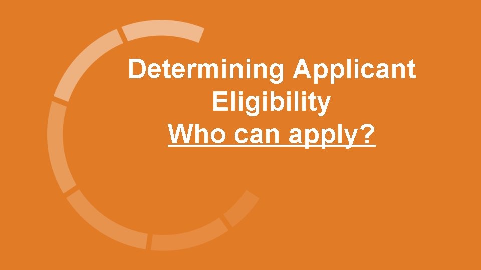  Determining Applicant Eligibility Who can apply? 