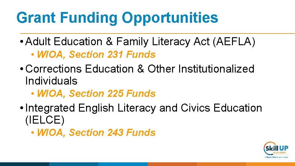 Grant Funding Opportunities • Adult Education & Family Literacy Act (AEFLA) • WIOA, Section