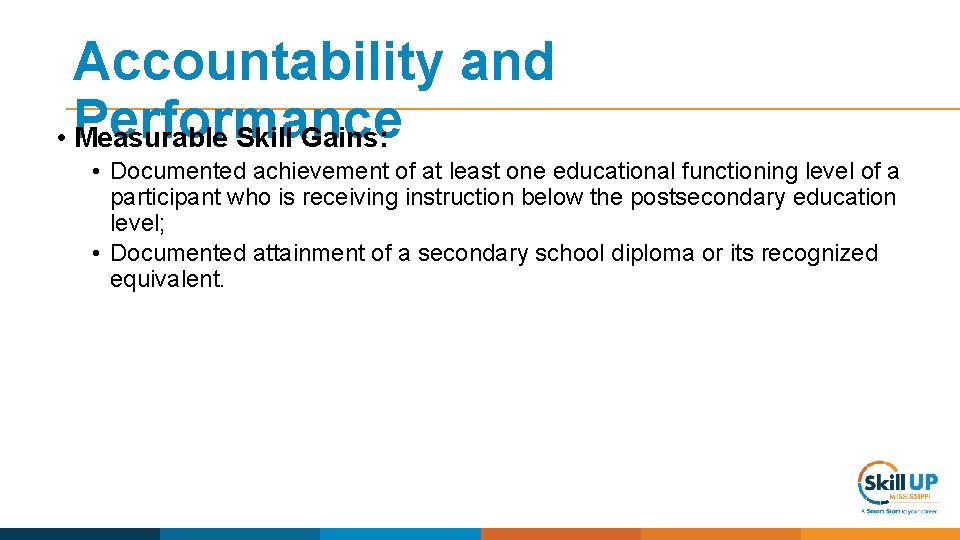 Accountability and • Performance Measurable Skill Gains: • Documented achievement of at least one