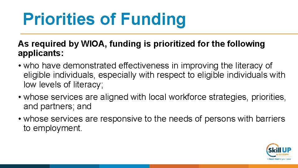 Priorities of Funding As required by WIOA, funding is prioritized for the following applicants: