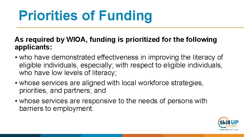 Priorities of Funding As required by WIOA, funding is prioritized for the following applicants:
