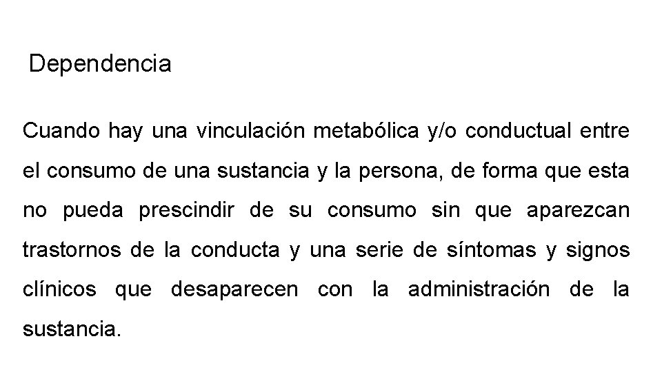 Dependencia Cuando hay una vinculación metabólica y/o conductual entre el consumo de una sustancia Dependencia Cuando hay una vinculación metabólica y/o conductual entre el consumo de una sustancia
