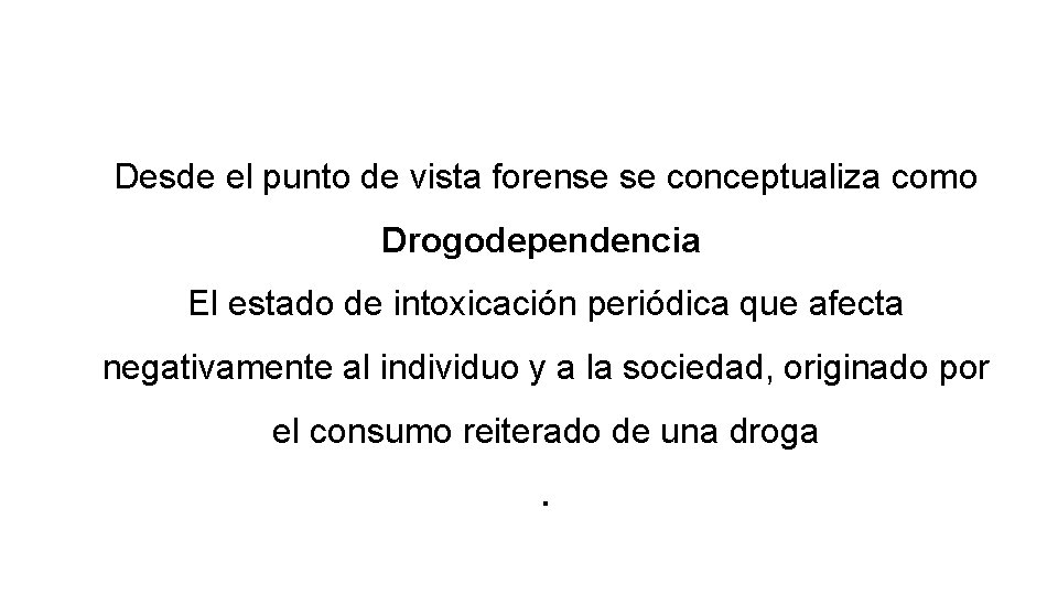 Desde el punto de vista forense se conceptualiza como Drogodependencia El estado de intoxicación Desde el punto de vista forense se conceptualiza como Drogodependencia El estado de intoxicación