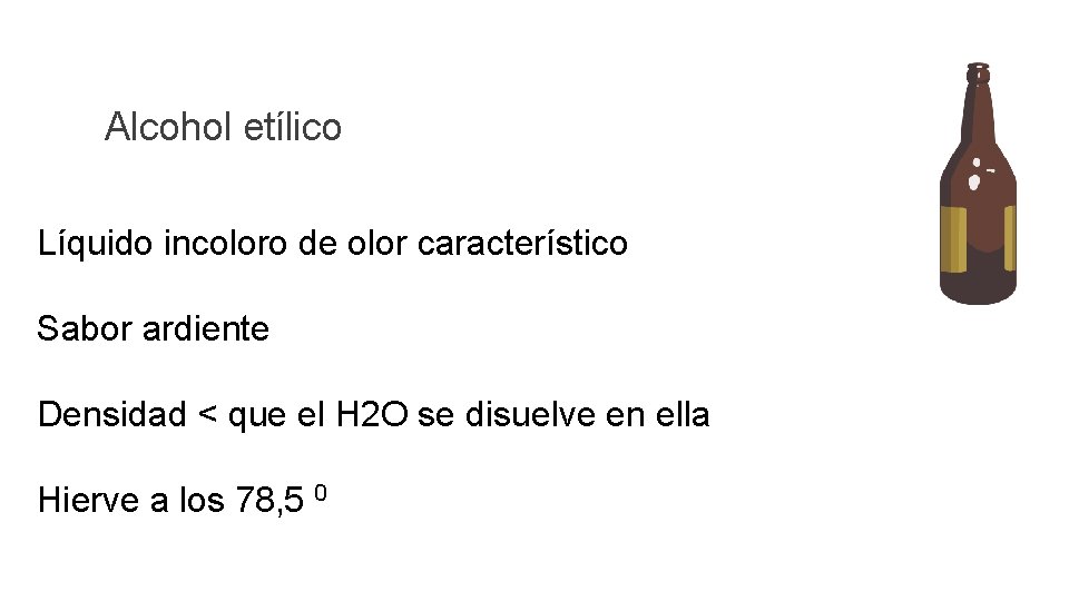 Alcohol etílico Líquido incoloro de olor característico Sabor ardiente Densidad < que el H Alcohol etílico Líquido incoloro de olor característico Sabor ardiente Densidad < que el H