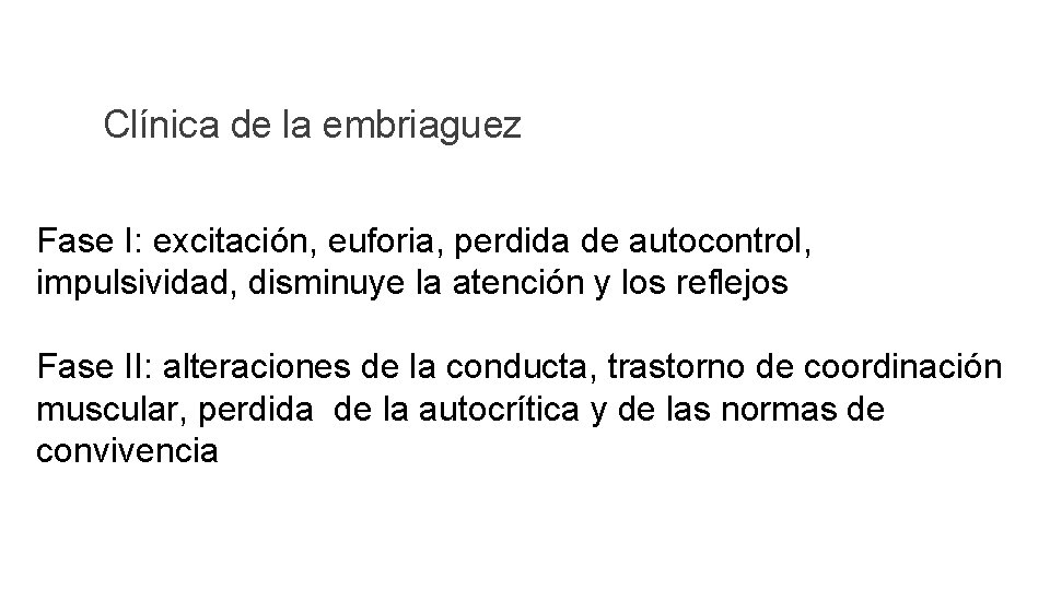 Clínica de la embriaguez Fase I: excitación, euforia, perdida de autocontrol, impulsividad, disminuye la Clínica de la embriaguez Fase I: excitación, euforia, perdida de autocontrol, impulsividad, disminuye la