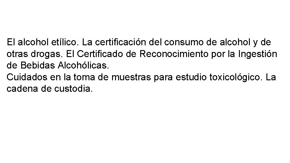 El alcohol etílico. La certificación del consumo de alcohol y de otras drogas. El El alcohol etílico. La certificación del consumo de alcohol y de otras drogas. El