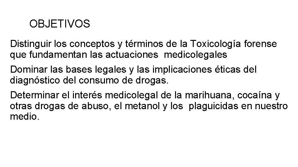 OBJETIVOS Distinguir los conceptos y términos de la Toxicología forense que fundamentan las actuaciones OBJETIVOS Distinguir los conceptos y términos de la Toxicología forense que fundamentan las actuaciones