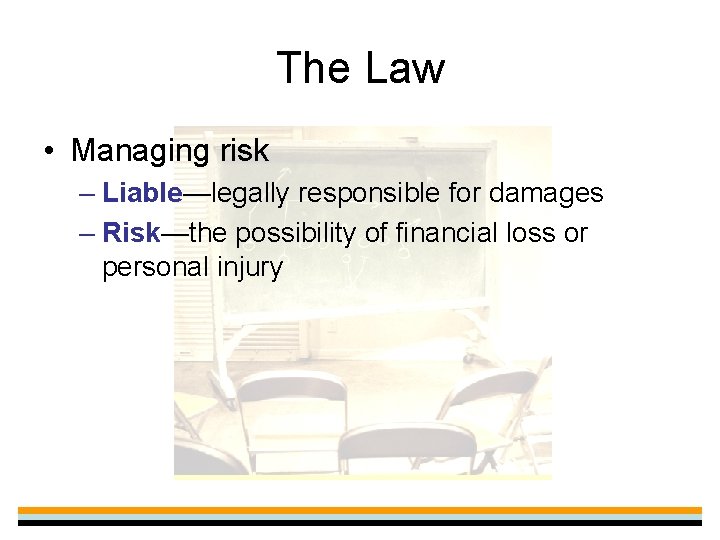 The Law • Managing risk – Liable—legally responsible for damages – Risk—the possibility of