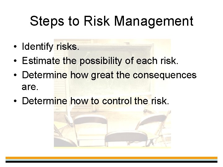 Steps to Risk Management • Identify risks. • Estimate the possibility of each risk.
